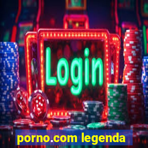 porno.com legenda